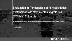 Evaluación de Tendencias sobre Necesidades e Intenciones de Movimientos Migratorios (ETNIMM), presentación de la reunión mensual del Grupo Interagencial sobre Flujos Migratorios Mixtos (GIFMM), Arauca – junio 2021
