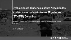 Evaluación de Tendencias sobre Necesidades e Intenciones de Movimientos Migratorios (ETNIMM) Colombia. Reunión Coordinación Grupo Interagencial sobre Flujos Migratorios Mixtos (GIFMM) - 24 de junio 2021