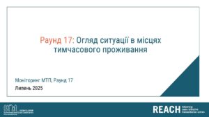 REACH, Україна, Моніторинг місць тимчасового проживання, презентація, раунд 17, липень 2025