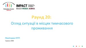 REACH, Україна, Моніторинг місць тимчасового проживання ВПО, Презентація, Раунд 20: Огляд ситуації в місцях тимчасового проживання